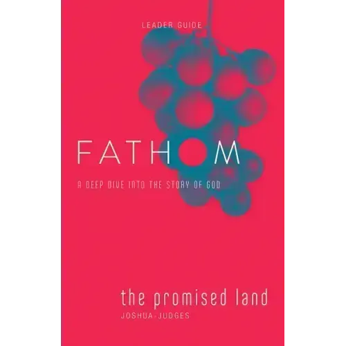 Fathom Bible Studies: The Promised Land Leader Guide (Joshua-Judges): A Deep Dive Into the Story of God