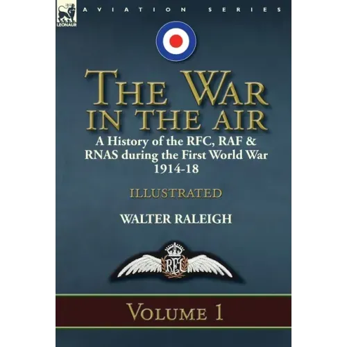 The War in the Air: a History of the RFC, RAF & RNAS during the First World War 1914-18: Volume 1