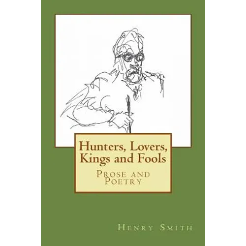 Hunters, Lovers, Kings and Fools: Prose and Poetry