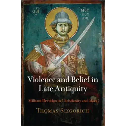 Violence and Belief in Late Antiquity: Militant Devotion in Christianity and Islam