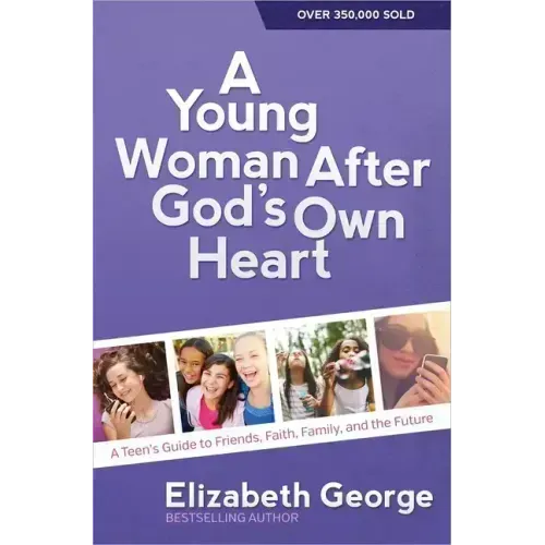 A Young Woman After God's Own Heart: A Teen's Guide to Friends, Faith, Family, and the Future
