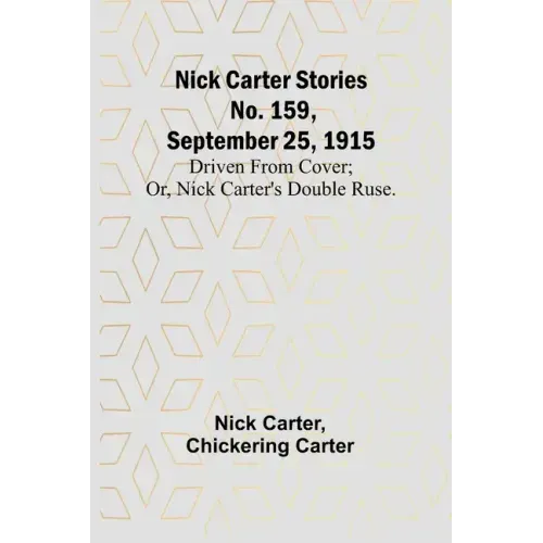 Nick Carter Stories No. 159, September 25, 1915: Driven from cover; or, Nick Carter's double ruse.