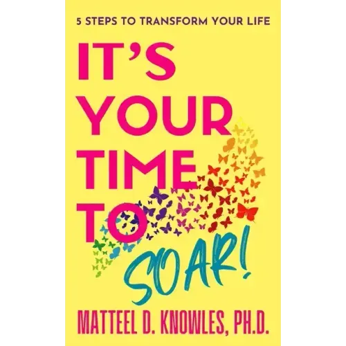 It's Your Time to Soar!: 5 Steps to Transform Your Life