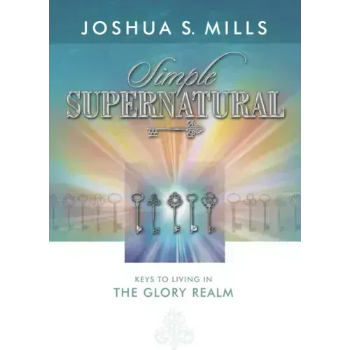 Simple Supernatural: Keys to Living in the Glory Realm