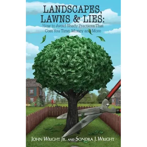Landscapes, Lawns, & Lies: How to Avoid Shady Practices That Cost You Time, Money and More