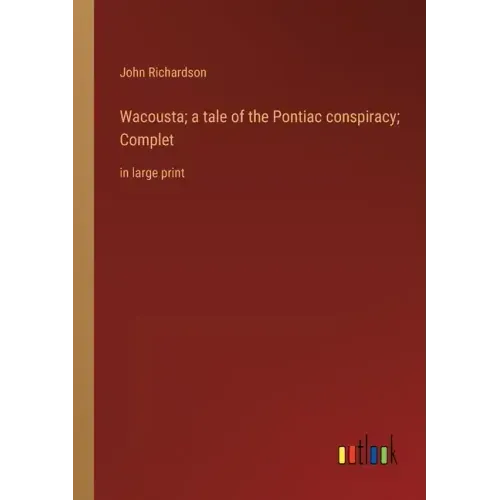Wacousta; a tale of the Pontiac conspiracy; Complet: in large print