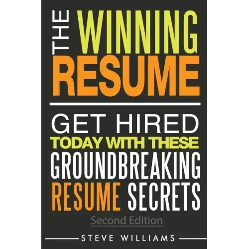 Resume: The Winning Resume, 2nd Ed. - Get Hired Today With These Groundbreaking Resume Secrets