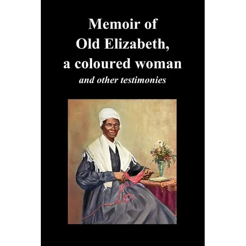 Memoir of Old Elizabeth, a Coloured Woman and Other Testimonies of Women Slaves