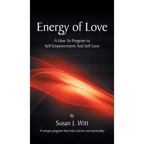 Energy Of Love: A How To Program To Self-Empowerment And Self-Love