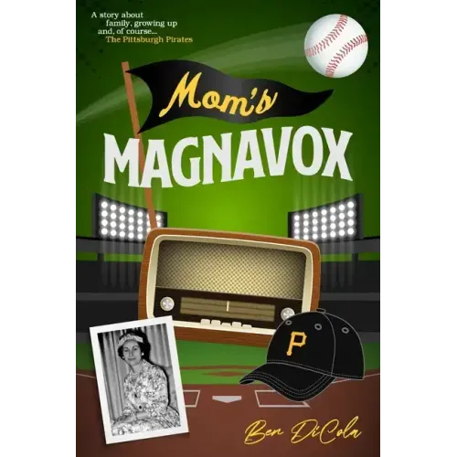 Mom's Magnavox: A Story About Family, Growing Up, & Of Course, the Pittsburgh Pirates
