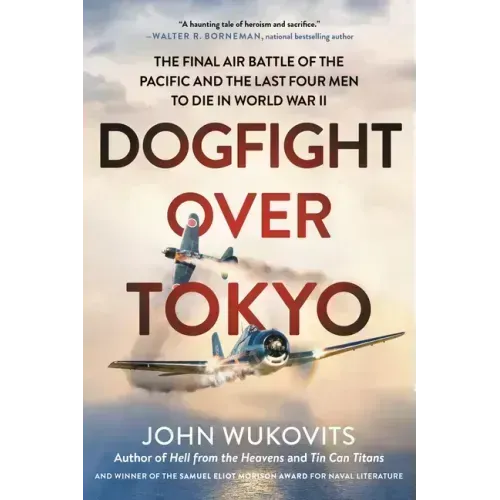 Dogfight Over Tokyo: The Final Air Battle of the Pacific and the Last Four Men to Die in World War II