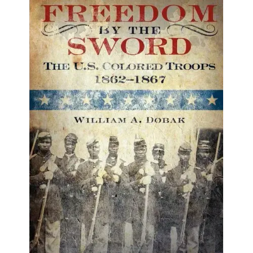 Freedom by the Sword: The U.S. Colored Troops, 1862-1867 (CMH Publication 30-24-1)