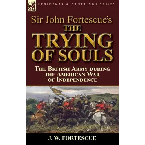 Sir John Fortescue's The Trying of Souls: the British Army during the American War of Independence