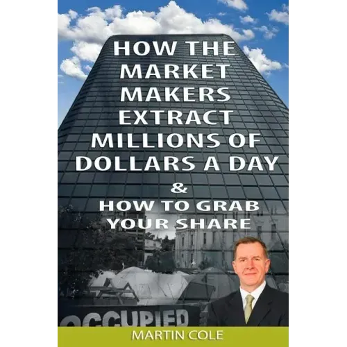 How the Market Makers extract millions of dollars a day and how to grab your sha: The Market Makers Method