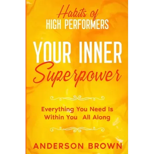 Habits of High Performers: Your Inner Superpower - Everything You Need Is Within Your All ALong