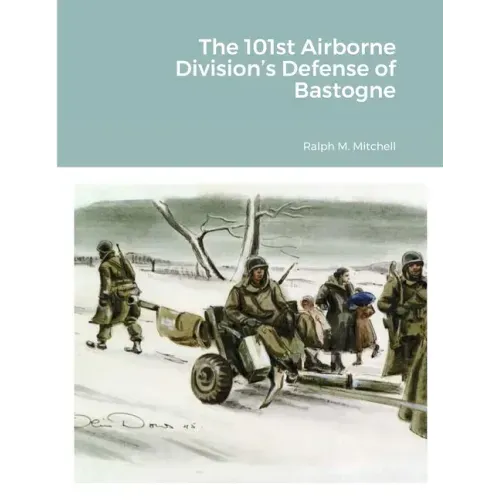 The 101st Airborne Division's Defense of Bastogne