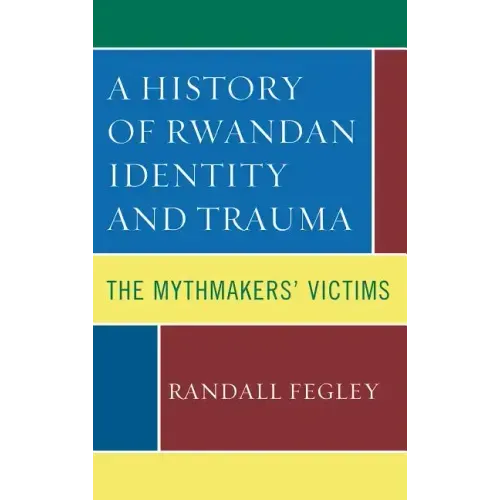 A History of Rwandan Identity and Trauma: The Mythmakers' Victims