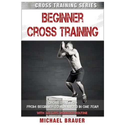 Beginner Cross Training: From Beginner to Advanced in one year