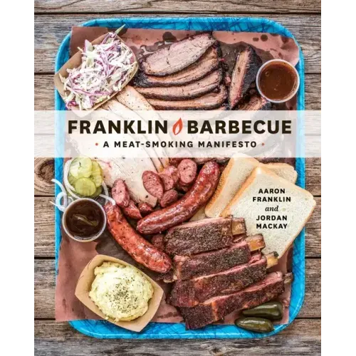 Franklin Barbecue: A Meat-Smoking Manifesto [A Cookbook]