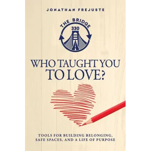Who Taught You to Love?: Tools for Building Belonging, Safe Spaces, and a Life of Purpose