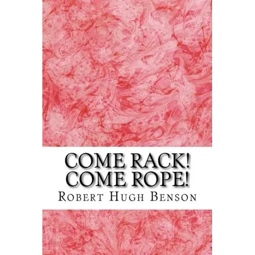 Come Rack! Come Rope!: (Robert Hugh Benson Classics Collection)