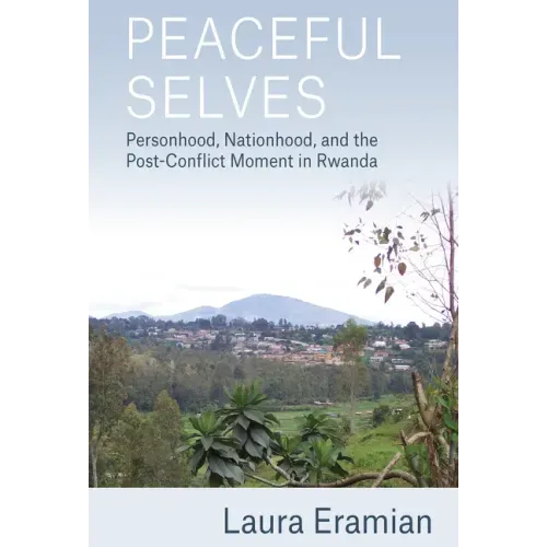 Peaceful Selves: Personhood, Nationhood, and the Post-Conflict Moment in Rwanda