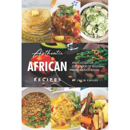 Authentic African Recipes: An Illustrated Cookbook of Regional African Dish Ideas!