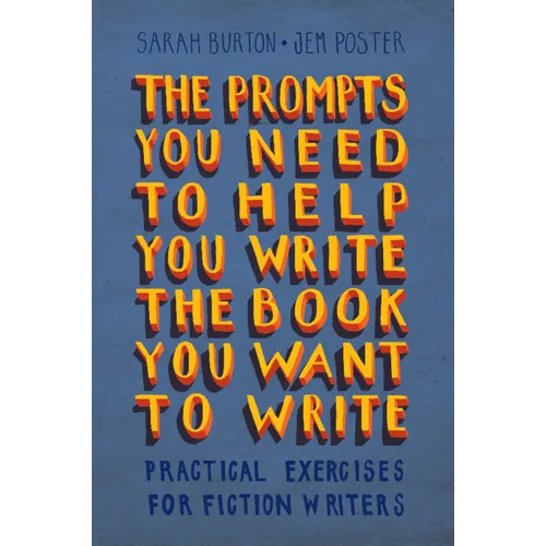 The Prompts You Need to Help You Write the Book You Want to Write: Practical Exercises for Fiction Writers