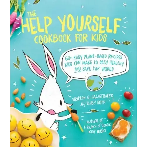 The Help Yourself Cookbook for Kids: 60 Easy Plant-Based Recipes Kids Can Make to Stay Healthy and Save the Earth