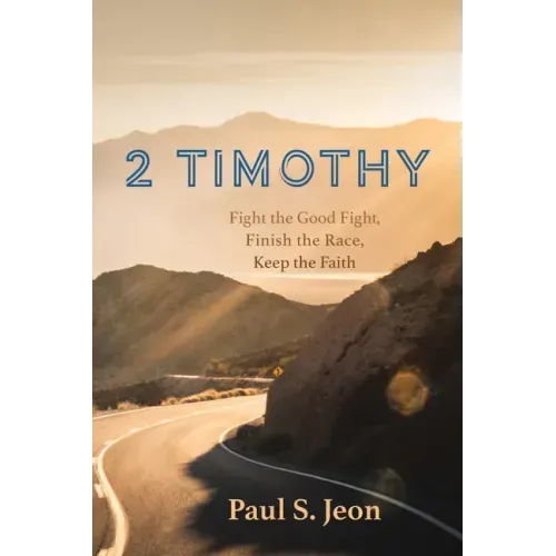 2 Timothy: Fight the Good Fight, Finish the Race, Keep the Faith