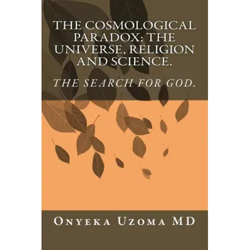 The Cosmological Paradox: The Universe, Religion and Science.