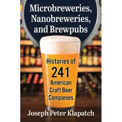 Microbreweries, Nanobreweries, and Brewpubs: Histories of 241 American Craft Beer Companies