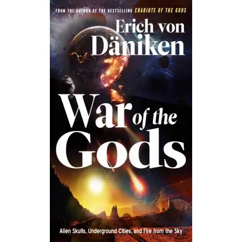 War of the Gods: Alien Skulls, Underground Cities, and Fire from the Sky