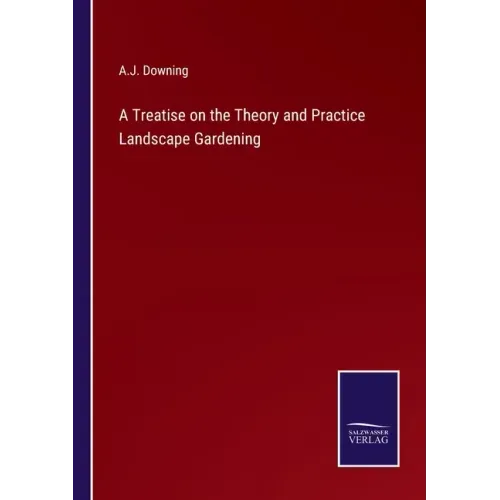 A Treatise on the Theory and Practice Landscape Gardening