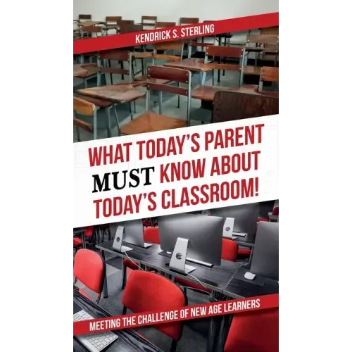 What Today's Parent MUST Know About Today's Classroom!: Meeting the Challenge of New Age Learners