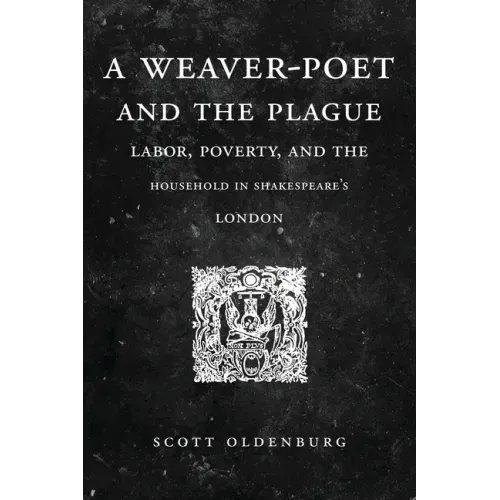 A Weaver-Poet and the Plague: Labor, Poverty, and the Household in Shakespeare's London
