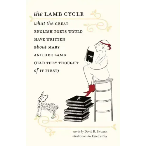 The Lamb Cycle: What the Great English Poets Would Have Written about Mary and Her Lamb (Had They Thought of It First)