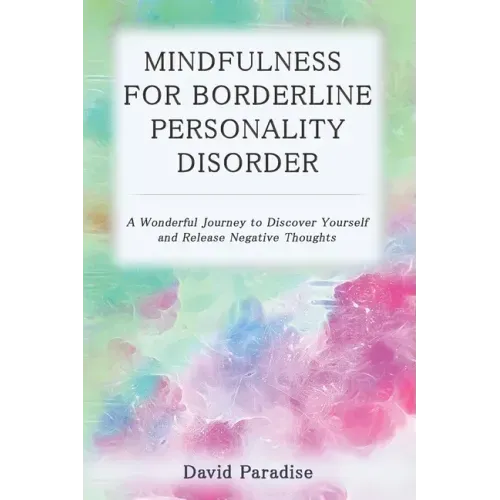 Mindfulness for Borderline Personality Disorder: A Wonderful Journey to Discover Yourself and Release Negative Thoughts