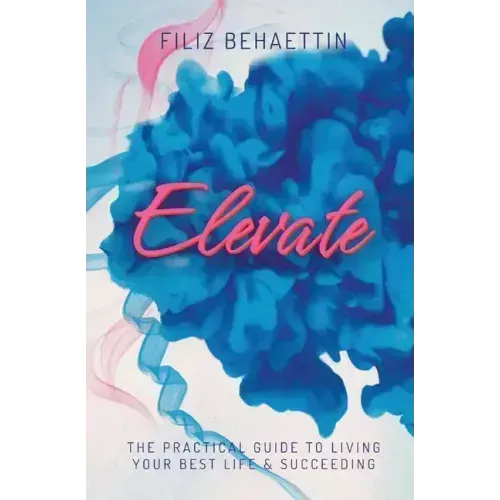 Elevate: The Practical Guide to Living Your Best Life & Succeeding