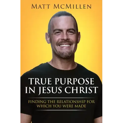 True Purpose in Jesus Christ: Finding the Relationship for Which You Were Made