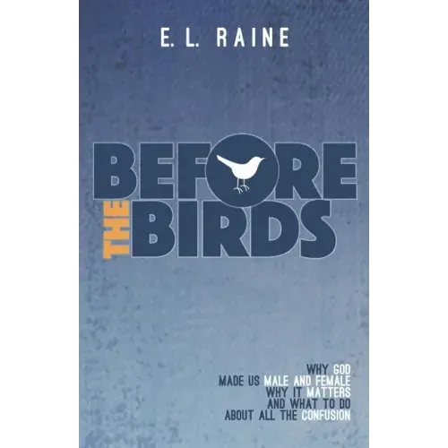 Before the Birds: Why God made male and female, why it matters, and what to do with all the confusion