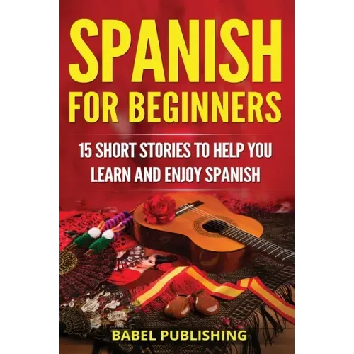 Spanish for Beginners: 15 Short Stories to Help You Learn and Enjoy Spanish