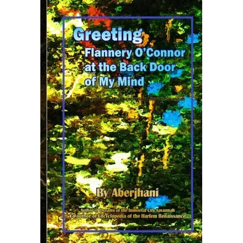 Greeting Flannery O'Connor at the Back Door of My Mind: Adventures & Misadventures in Literary Savannah