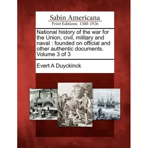 National history of the war for the Union, civil, military and naval: founded on official and other authentic documents. Volume 3 of 3