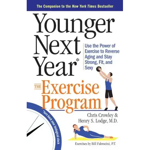 Younger Next Year: The Exercise Program: Use the Power of Exercise to Reverse Aging and Stay Strong, Fit, and Sexy