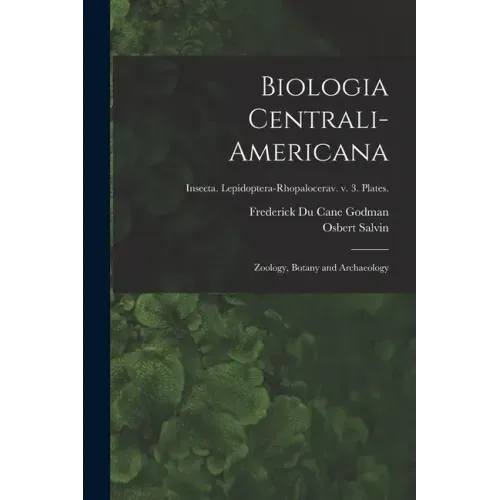 Biologia Centrali-americana: Zoology, Botany and Archaeology; Insecta. Lepidoptera-Rhopalocerav. v. 3. Plates.