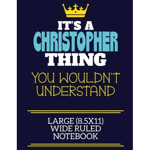 It's A Christopher Thing You Wouldn't Understand Large (8.5x11) Wide Ruled Notebook: A cute book to write in for any book lovers, doodle writers and b