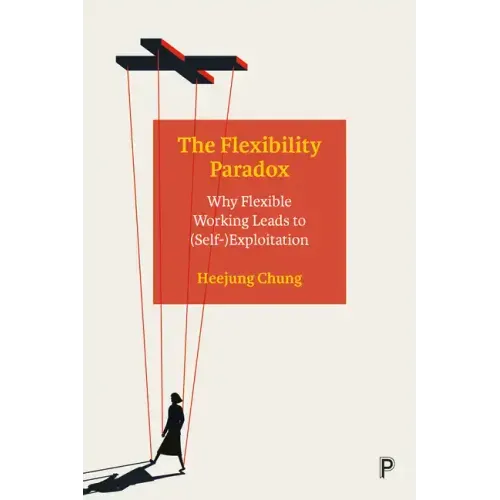 The Flexibility Paradox: Why Flexible Working Leads to (Self-)Exploitation