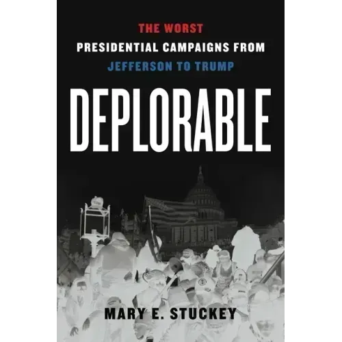 Deplorable: The Worst Presidential Campaigns from Jefferson to Trump