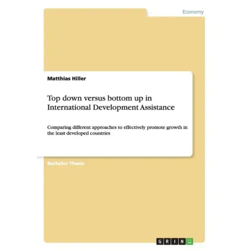 Top down versus bottom up in International Development Assistance: Comparing different approaches to effectively promote growth in the least developed